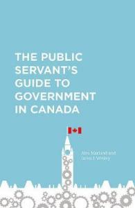 The Public Servants Guide To Government In Canada